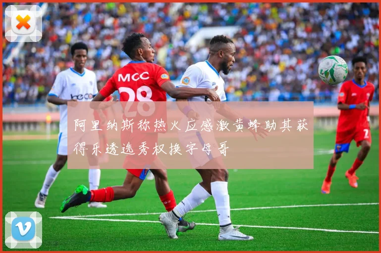 阿里纳斯称热火应感激黄蜂助其获得乐透选秀权换字母哥