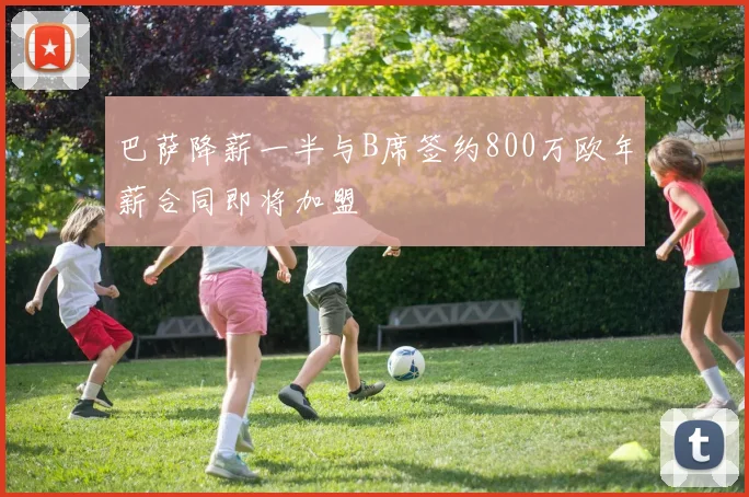 巴萨降薪一半与B席签约800万欧年薪合同即将加盟